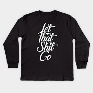 Let That Shit Go Funny Kids Long Sleeve T-Shirt